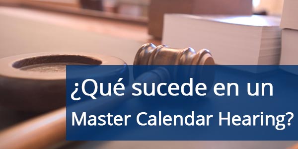 ¿Qué sucede en Master Calendar Hearing y cómo prepararte?