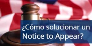 ¿Cómo solucionar un Notice to Appear (NTA) o posible deportación?