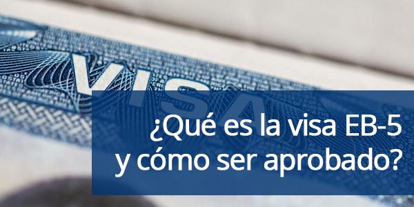 ¿Qué es la visa EB-5, requisitos y cómo ser aprobado?