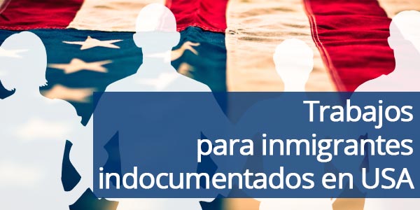 trabajos para inmigrantes indocumentados